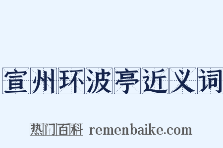 宣州环波亭近义词是什么意思的图片